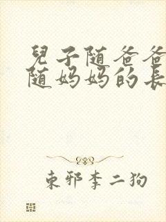 儿子随爸爸还是随妈妈的长相