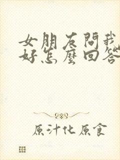 女朋友问我哪里好怎么回答