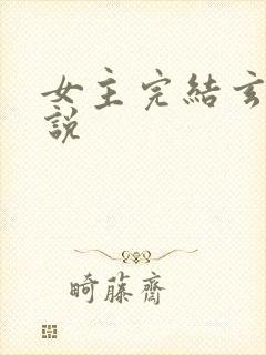 女主完结玄幻小说