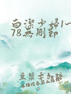白洁少妇1~178无删节