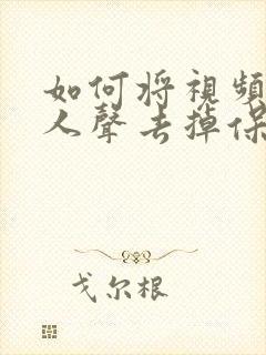 如何将视频中的人声去掉保留背景音乐