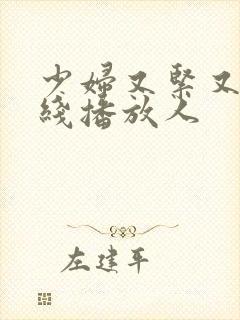 少妇又紧又爽在线播放人
