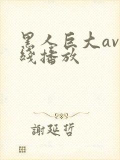 黑人巨大av在线播放
