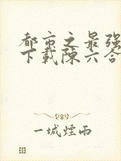 都市之最强狂兵下载陈六合