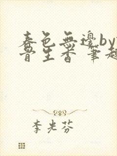 春色无边by谜骨生香 笔趣阁无弹窗