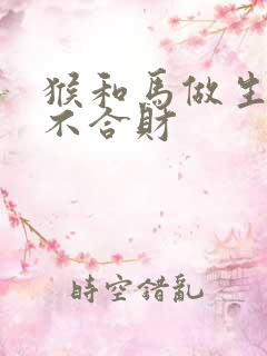 猴和马做生意合不合财