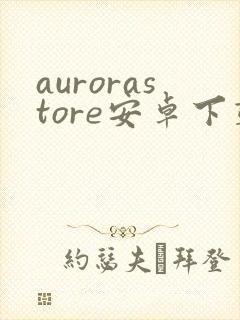 aurorastore安卓下载