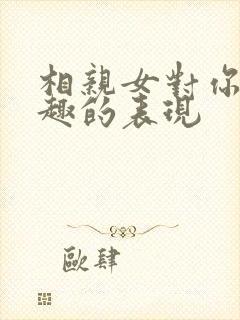 相亲女对你没兴趣的表现
