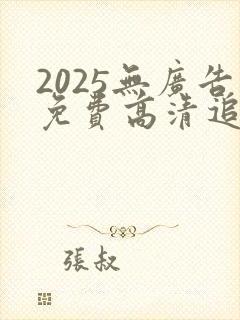 2025无广告免费高清追剧软件