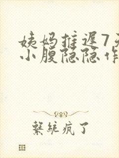 姨妈推迟7天了小腹隐隐作痛