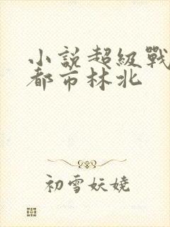 小说超级战神在都市林北