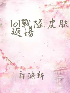 lol战队皮肤返场