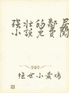 强壮的邻居叔叔小说免费阅读