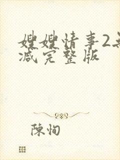 嫂嫂情事2无删减完整版