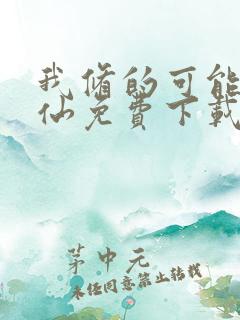 我修的可能是假仙免费下载