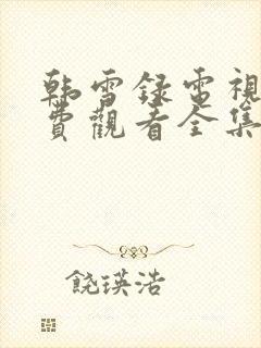 韩雪录电视剧免费观看全集高清版
