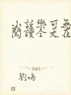 小说乐可无弹窗阅读全文在线阅读