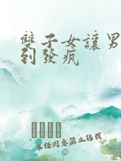 双子女让男人想到发疯