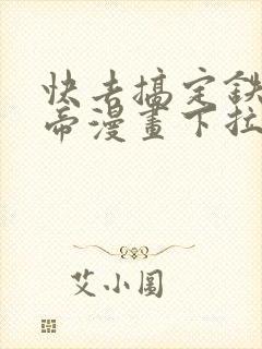 快去搞定铁壁皇帝漫画下拉式免费