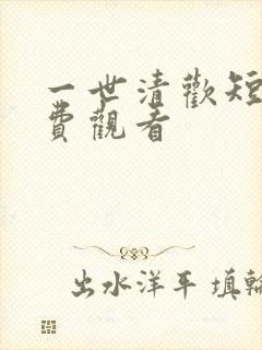 一世清欢短剧免费观看