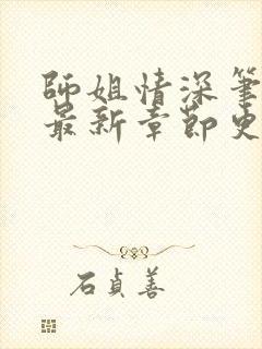 师姐情深笔趣阁最新章节更新时间