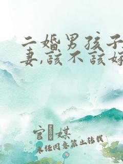 二婚男孩子跟前妻,该不该嫁