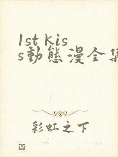 1st kiss动态漫全集