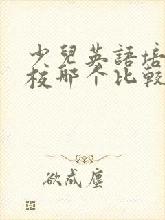 少儿英语培训学校哪个比较好