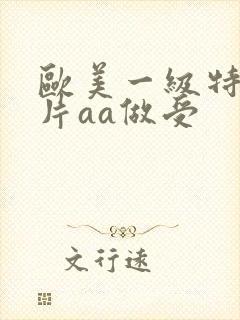 欧美一级特黄大片aa做受