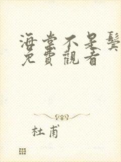 海棠不是鬓边红免费观看