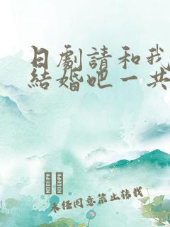 日剧请和我老公结婚吧一共多少集