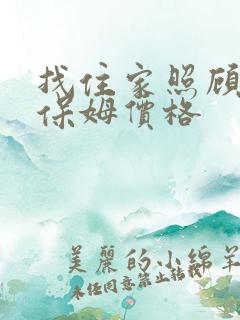 找住家照顾老人保姆价格