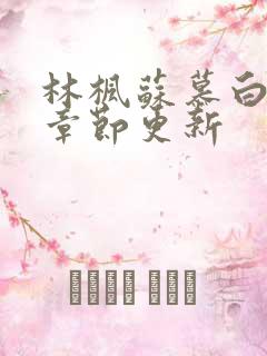 林枫苏慕白最新章节更新
