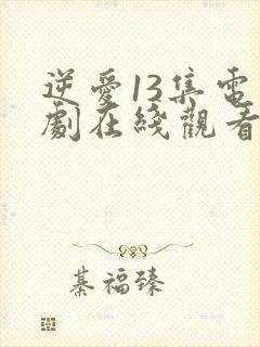 逆爱13集电视剧在线观看免费