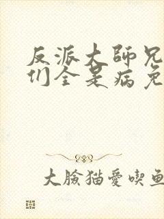 反派大师兄师妹们全是病免费漫画