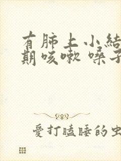 有肺上小结节长期咳嗽 嗓子哑怎么回事