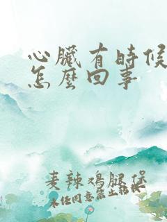 心脏有时候疼是怎么回事