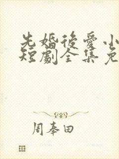 先婚后爱小甜妻短剧全集免费播放