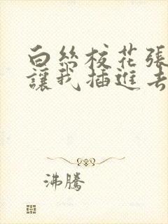 白丝校花张开腿让我插进去