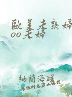 欧美老熟妇xxoo老妇