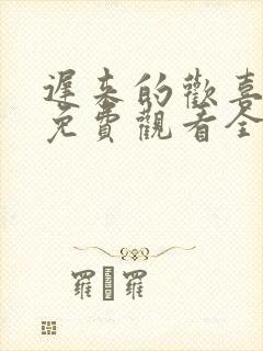 迟来的欢喜短剧免费观看全集