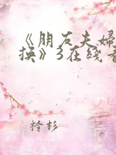 《朋友夫妇:交换》3在线看