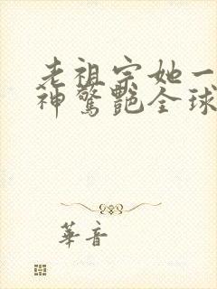 老祖宗她一不留神惊艳全球短剧全集