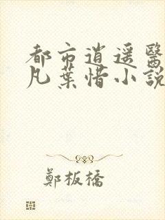 都市逍遥医仙林凡叶惜小说