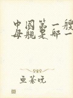 中国第一艘航空母舰是哪一年