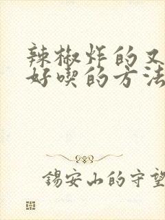 辣椒炸的又香又好吃的方法