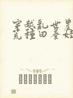 穿越乱世农女逃荒种田养娃忙免费阅读