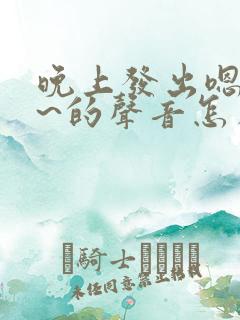 晚上发出嗯嗯嗯~的声音怎么回事