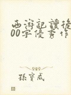 西游记读后感600字优秀作文10篇