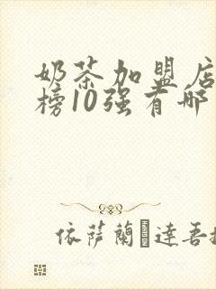 奶茶加盟店排行榜10强有哪些品牌